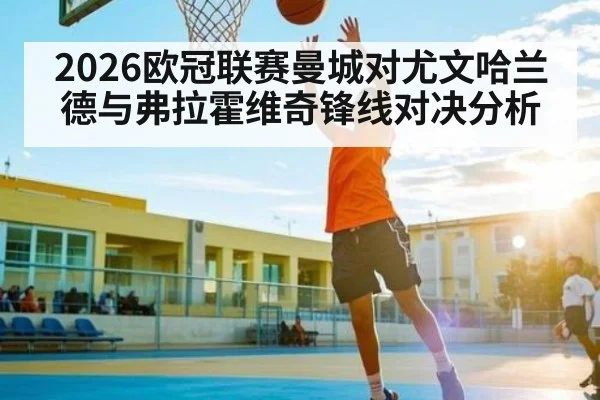 2026欧冠联赛曼城对尤文哈兰德与弗拉霍维奇锋线对决分析
